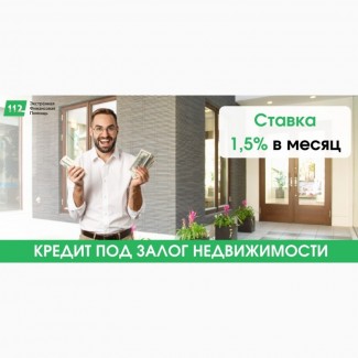 Выгодный кредит до 30 млн грн под залог недвижимости и авто от 1, 5% в месяц